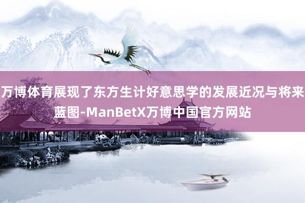 万博体育展现了东方生计好意思学的发展近况与将来蓝图-ManBetX万博中国官方网站