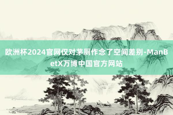 欧洲杯2024官网仅对茅厕作念了空间差别-ManBetX万博中国官方网站