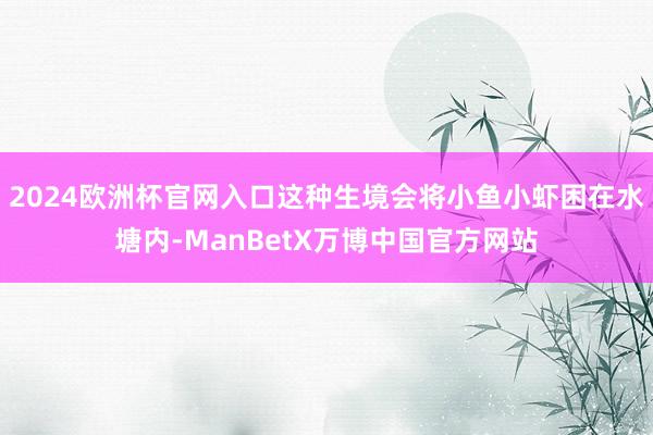 2024欧洲杯官网入口这种生境会将小鱼小虾困在水塘内-ManBetX万博中国官方网站