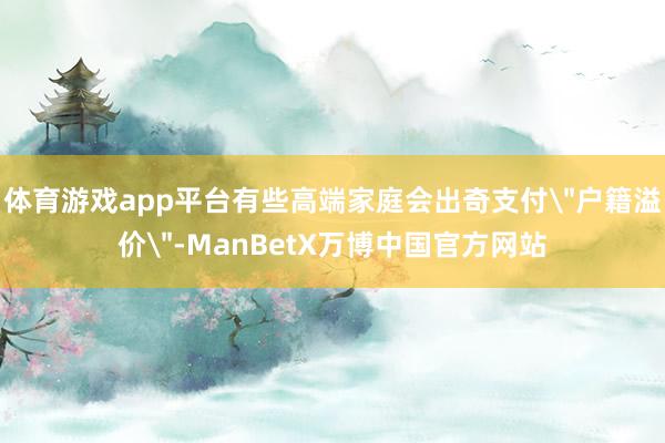 体育游戏app平台有些高端家庭会出奇支付