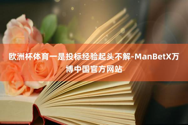欧洲杯体育一是投标经验起头不解-ManBetX万博中国官方网站